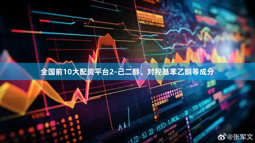 全国前10大配资平台2-己二醇、对羟基苯乙酮等成分