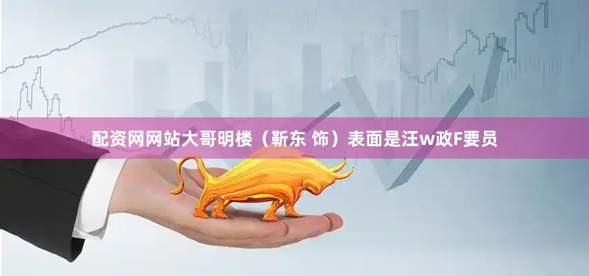 配资网网站大哥明楼（靳东 饰）表面是汪w政F要员