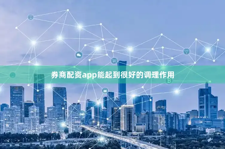 券商配资app能起到很好的调理作用