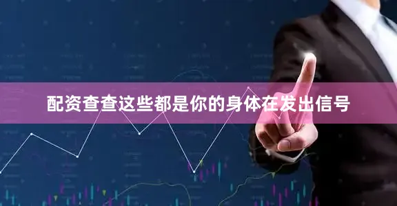 配资查查这些都是你的身体在发出信号