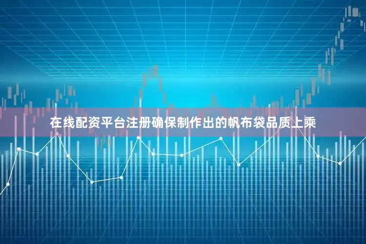 在线配资平台注册确保制作出的帆布袋品质上乘